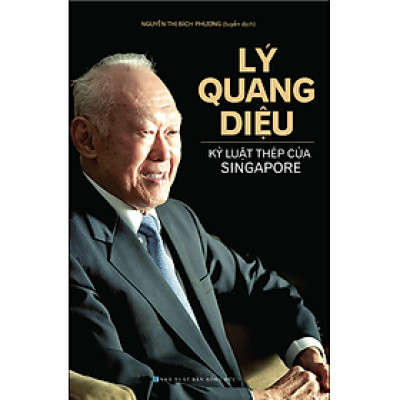 Lý Quang Diệu - Kỷ Luật Thép Của Singapore